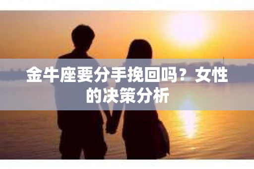 金牛座要分手挽回吗？女性的决策分析