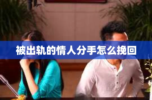 被出轨的情人分手怎么挽回