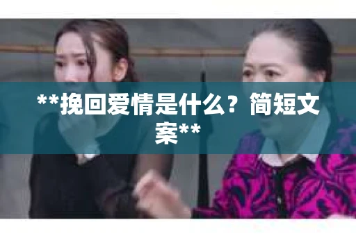 **挽回爱情是什么？简短文案**