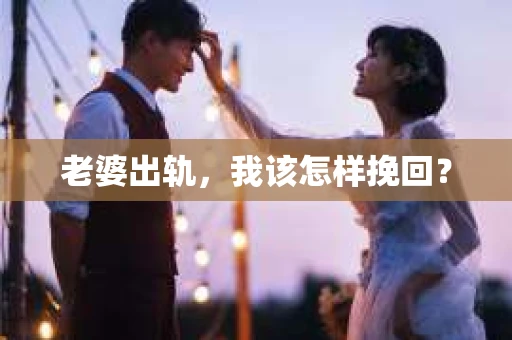 老婆出轨，我该怎样挽回？