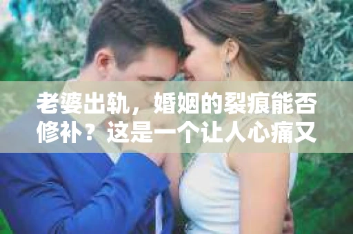 老婆出轨，婚姻的裂痕能否修补？这是一个让人心痛又充满疑惑的问题。在小说的世界里，这样的故事屡见不鲜，但现实中的我们，又该如何面对这样的困境呢？今天，就让我们一起来探讨一下，老婆出轨，婚姻能否挽回来。
