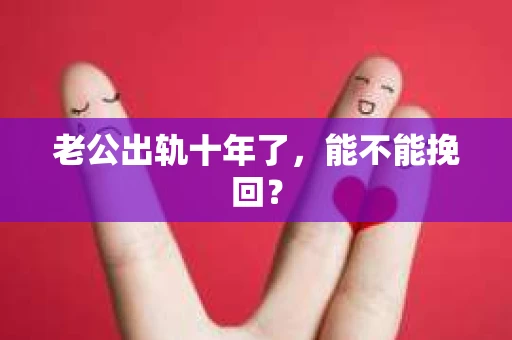 老公出轨十年了，能不能挽回？