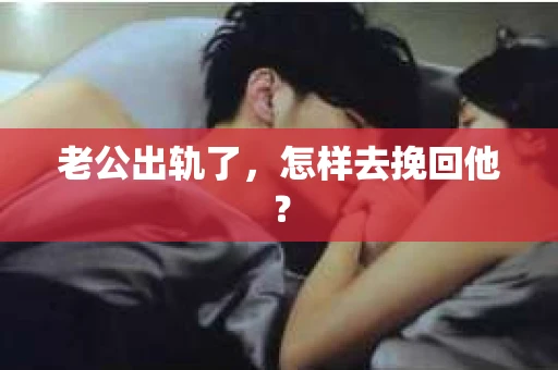 老公出轨了，怎样去挽回他？