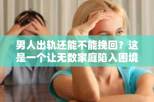 男人出轨还能不能挽回？这是一个让无数家庭陷入困境的问题。在这个问题上，我作为一名专业律师，将从法律、心理和社会等多个角度，为大家分析男人出轨后是否还有挽回的可能。