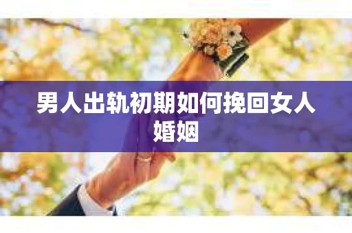 男人出轨初期如何挽回女人婚姻