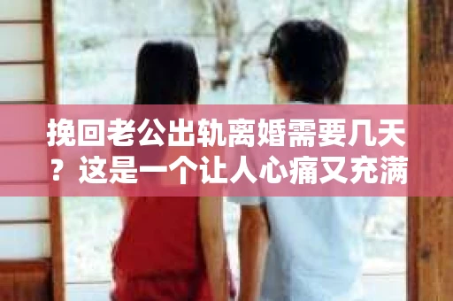 挽回老公出轨离婚需要几天?这是一个让人心痛又充满疑惑的问题。每个人的情况都是独一无二的,所以答案并不简单。在这篇文章中,我将结合实际情况,为大家分析这个问题,希望能给你一些启示。 挽回老公出轨离婚需要几天?这是一个让人心痛又充满疑惑的问题。每个人的情况都是独一无二的,所以答案并不简单。在这篇文章中,我将结合实际情况,为大家分析这个问题,希望能给你一些启示。