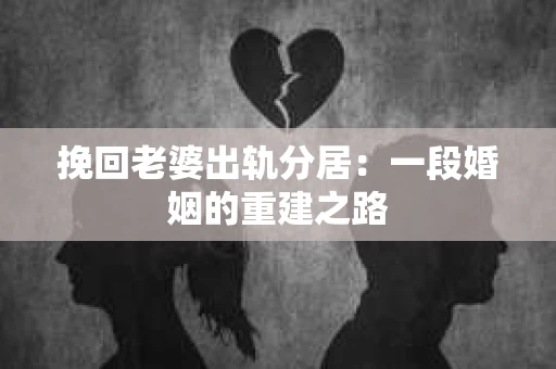 挽回老婆出轨分居：一段婚姻的重建之路
