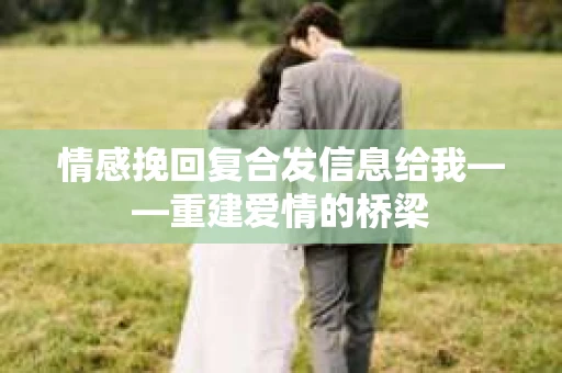 情感挽回复合发信息给我——重建爱情的桥梁