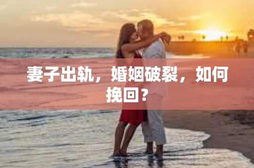 妻子出轨，婚姻破裂，如何挽回？