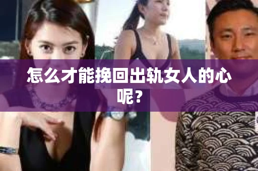 怎么才能挽回出轨女人的心呢？