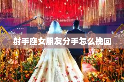 射手座女朋友分手怎么挽回