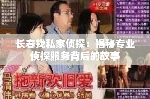 长春找私家侦探：揭秘专业侦探服务背后的故事