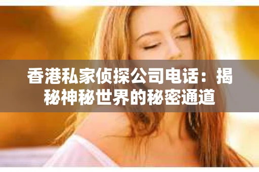香港私家侦探公司电话：揭秘神秘世界的秘密通道