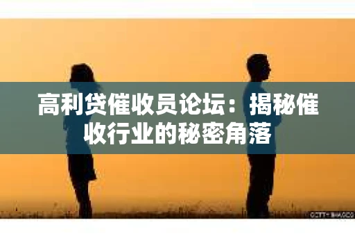 高利贷催收员论坛：揭秘催收行业的秘密角落