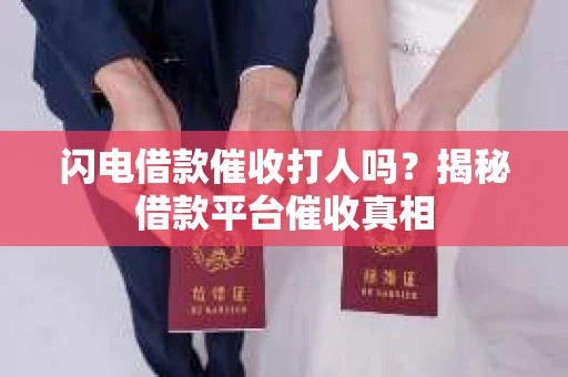 闪电借款催收打人吗？揭秘借款平台催收真相