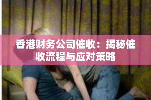 香港财务公司催收：揭秘催收流程与应对策略