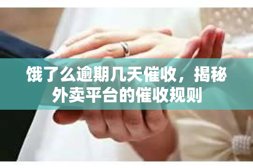 饿了么逾期几天催收，揭秘外卖平台的催收规则