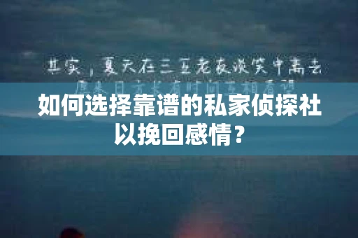 如何选择靠谱的私家侦探社以挽回感情？