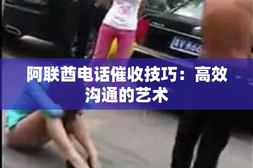 阿联酋电话催收技巧：高效沟通的艺术