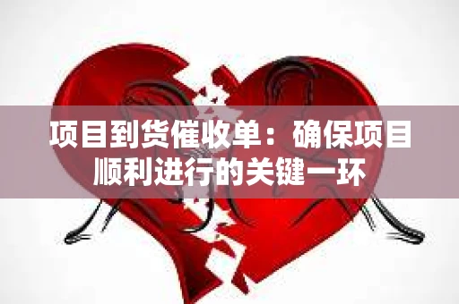 项目到货催收单：确保项目顺利进行的关键一环