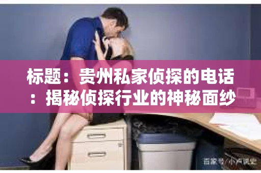 标题：贵州私家侦探的电话：揭秘侦探行业的神秘面纱