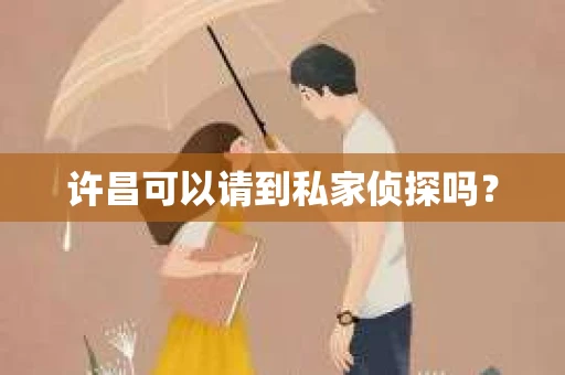 许昌可以请到私家侦探吗？