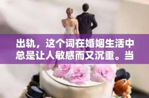出轨，这个词在婚姻生活中总是让人敏感而又沉重。当它发生时，如何谈判挽回，如何重新建立信任，成为了许多夫妻面临的问题。今天，我们就来聊聊这个话题，希望能给那些正在经历婚姻困境的朋友们一些帮助。