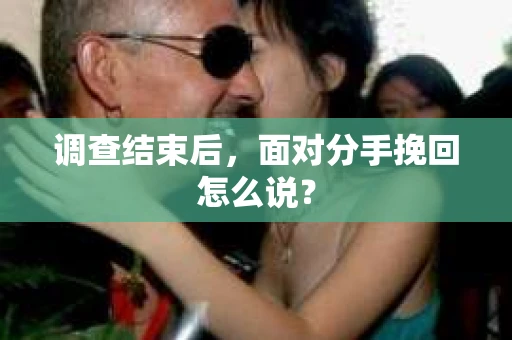 调查结束后，面对分手挽回怎么说？