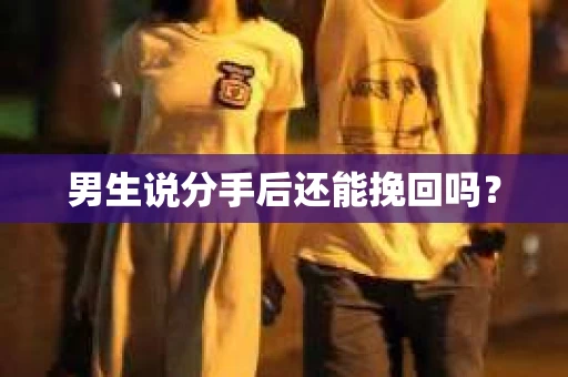 男生说分手后还能挽回吗？