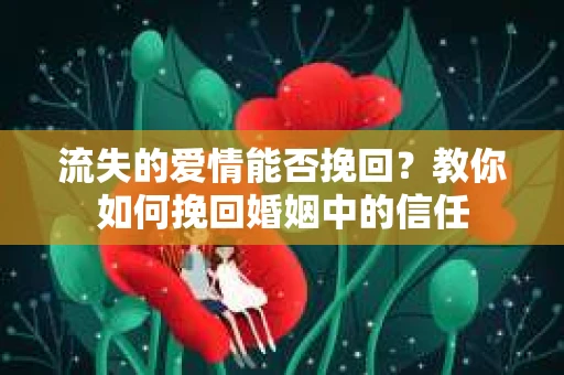 流失的爱情能否挽回？教你如何挽回婚姻中的信任