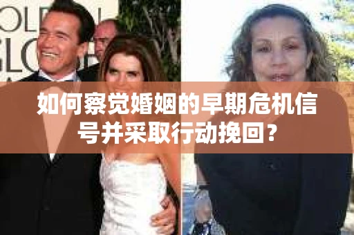 如何察觉婚姻的早期危机信号并采取行动挽回？