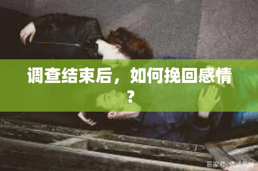 调查结束后，如何挽回感情？