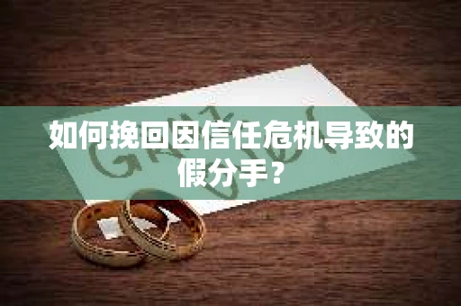 如何挽回因信任危机导致的假分手？
