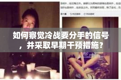 如何察觉冷战要分手的信号，并采取早期干预措施？