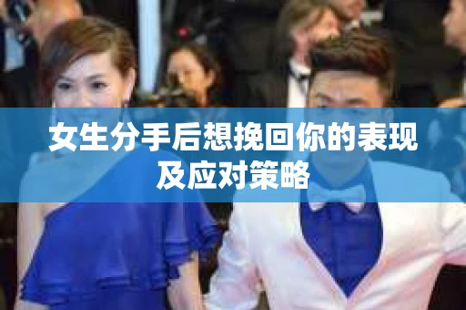 女生分手后想挽回你的表现及应对策略