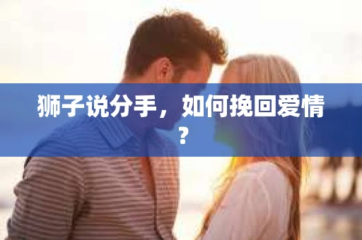 狮子说分手，如何挽回爱情？