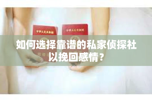 如何选择靠谱的私家侦探社以挽回感情？