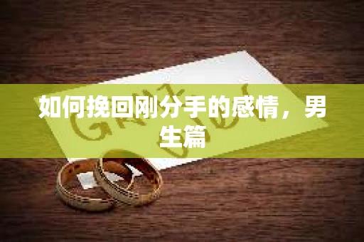 如何挽回刚分手的感情，男生篇