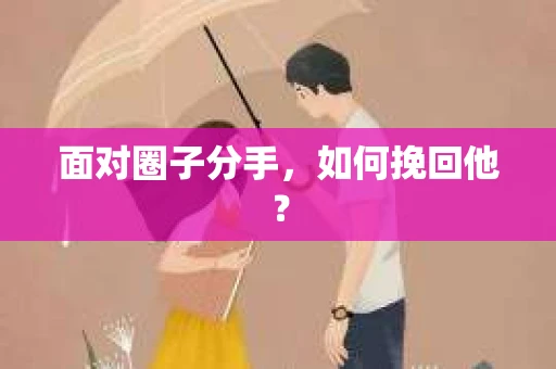 面对圈子分手，如何挽回他？