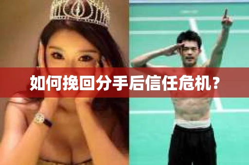 如何挽回分手后信任危机？