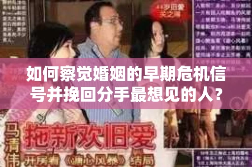 如何察觉婚姻的早期危机信号并挽回分手最想见的人？