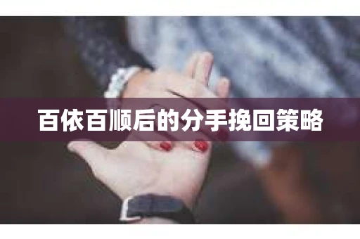 百依百顺后的分手挽回策略