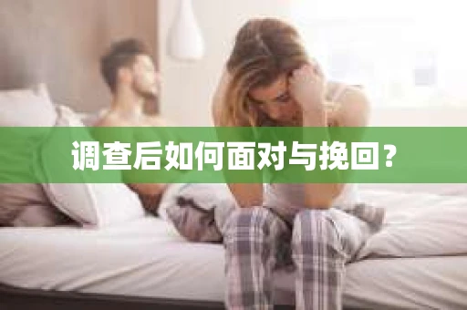 调查后如何面对与挽回？