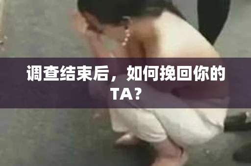调查结束后，如何挽回你的TA？