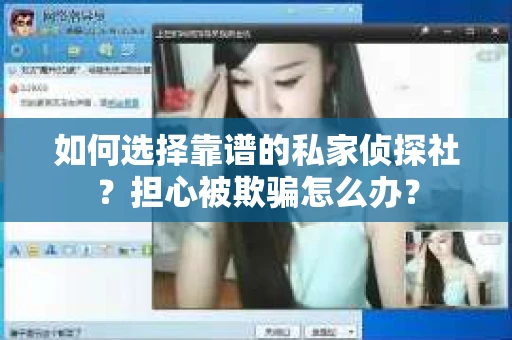 如何选择靠谱的私家侦探社？担心被欺骗怎么办？