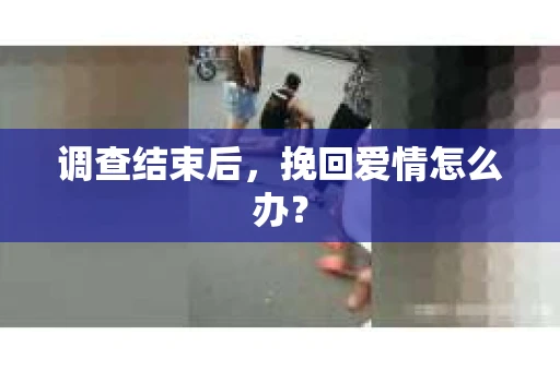调查结束后，挽回爱情怎么办？